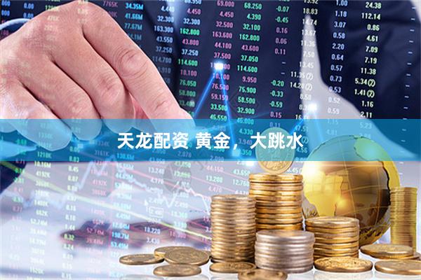 天龍配資 黃金,大跳水